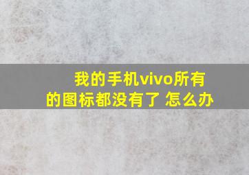 我的手机vivo所有的图标都没有了 怎么办